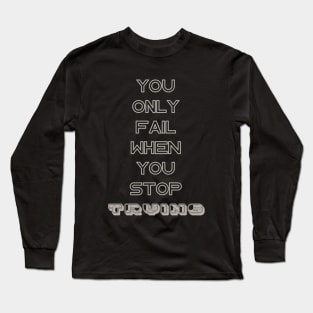 you only fail when you stop trying Long Sleeve T-Shirt
